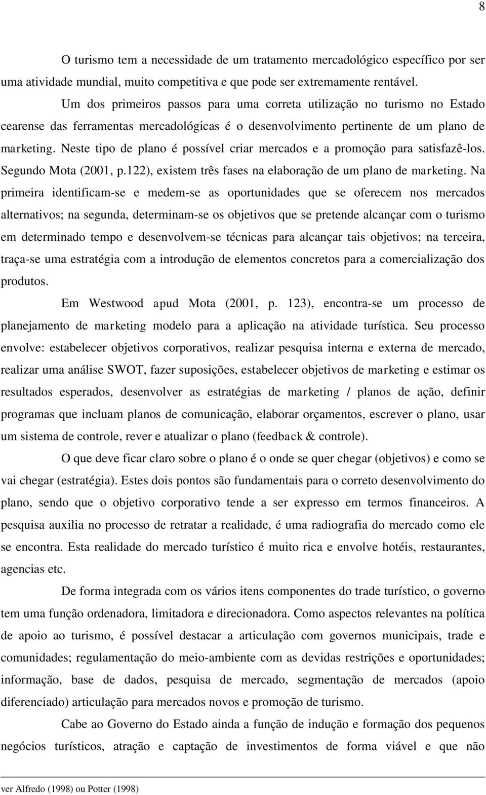 Neste tipo de plano é possível criar mercados e a promoção para satisfazê-los. Segundo Mota (2001, p.122), existem três fases na elaboração de um plano de marketing.