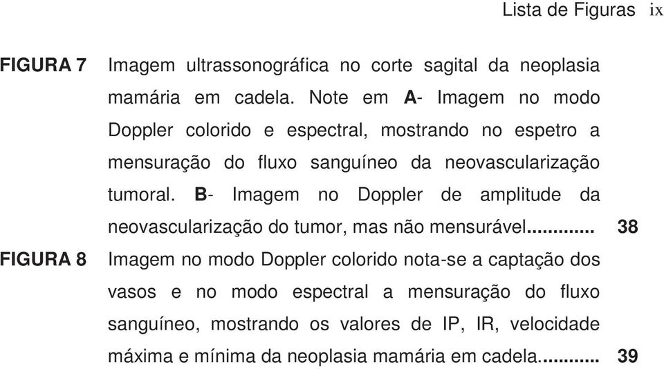 B- Imagem no Doppler de amplitude da neovascularização do tumor, mas não mensurável.