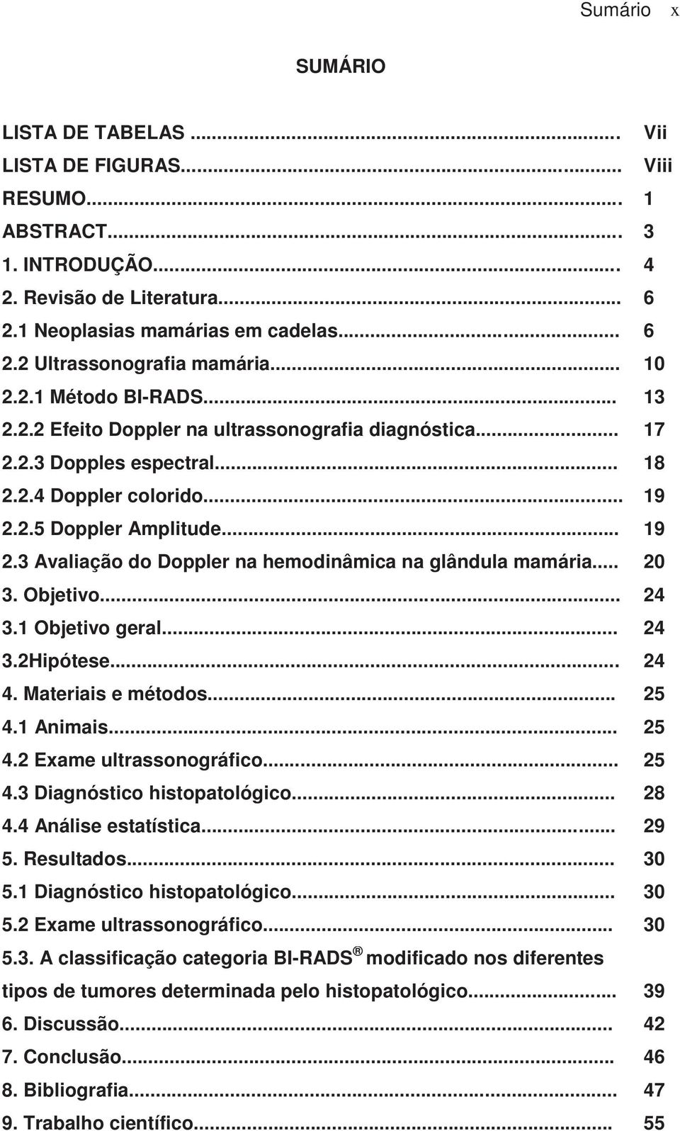 2.5 Doppler Amplitude... 19 2.3 Avaliação do Doppler na hemodinâmica na glândula mamária... 20 3. Objetivo... 24 3.1 Objetivo geral... 24 3.2Hipótese... 24 4. Materiais e métodos... 25 4.1 Animais.