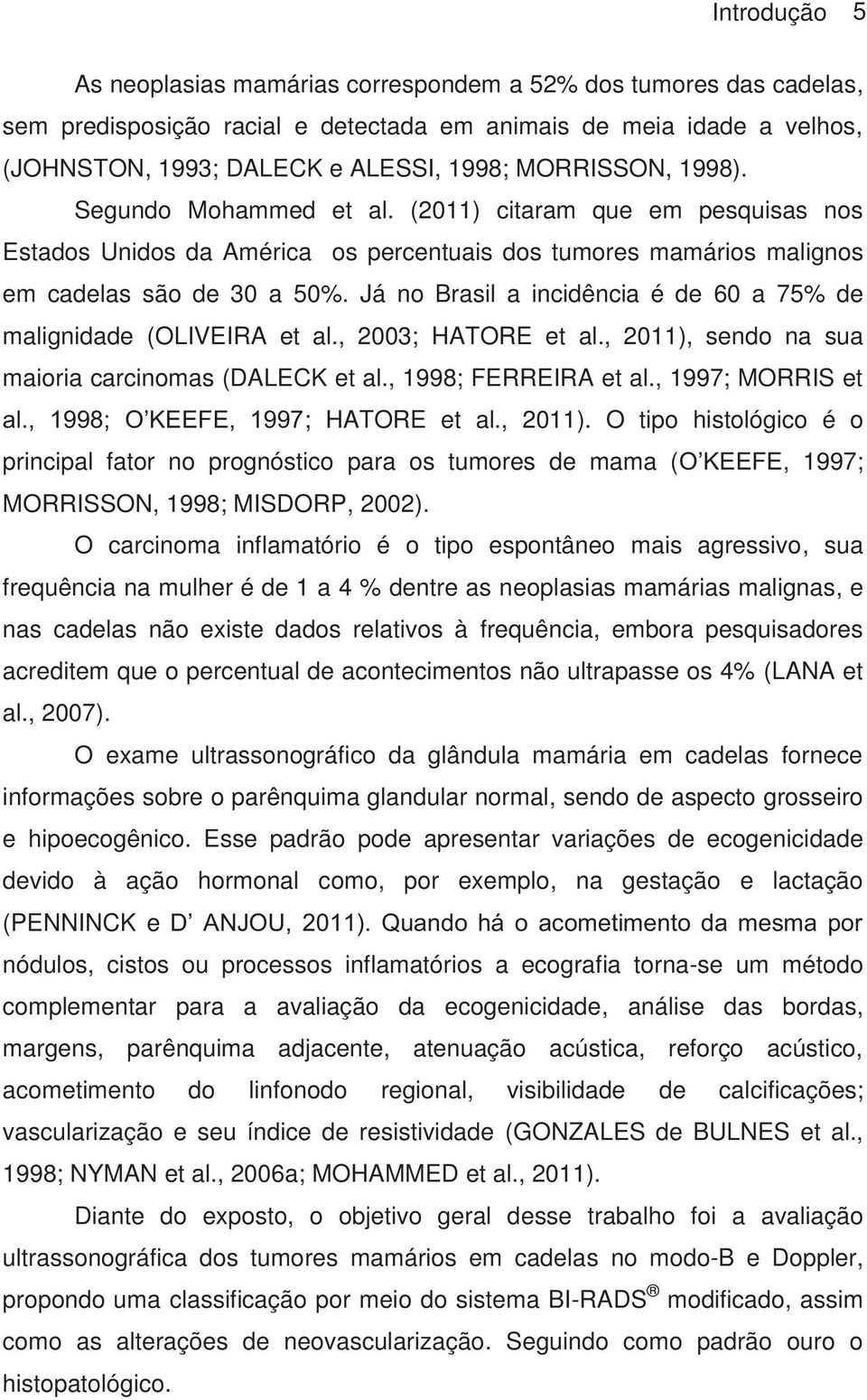 Já no Brasil a incidência é de 60 a 75% de malignidade (OLIVEIRA et al., 2003; HATORE et al., 2011), sendo na sua maioria carcinomas (DALECK et al., 1998; FERREIRA et al., 1997; MORRIS et al.