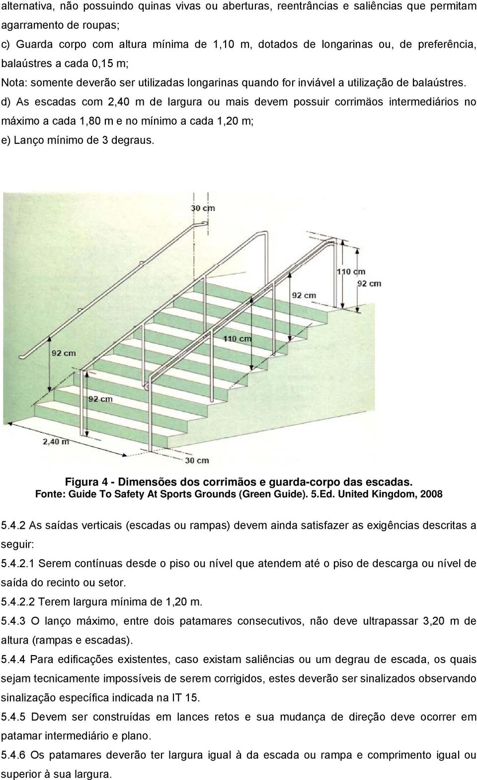 d) As escadas com 2,40 m de largura ou mais devem possuir corrimäos intermediários no máximo a cada 1,80 m e no mínimo a cada 1,20 m; e) Lanço mínimo de 3 degraus.