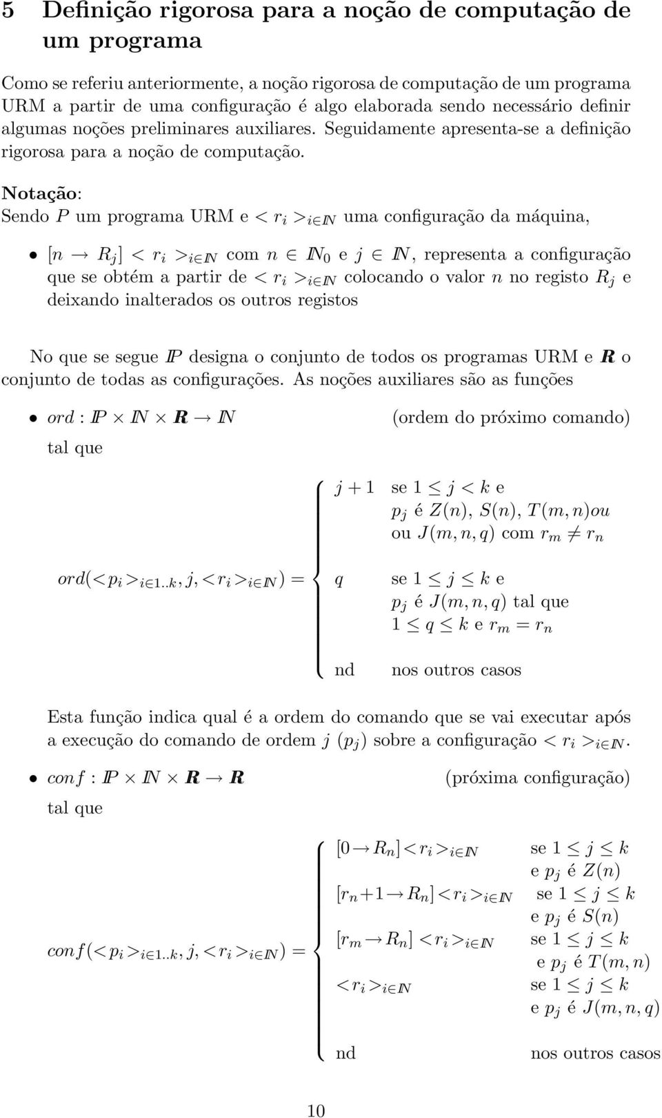 Notação: Sendo P um programa URM e < r i > i IN uma configuração da máquina, [n R j ] < r i > i IN com n IN 0 e j IN, representa a configuração que se obtém a partir de < r i > i IN colocando o valor