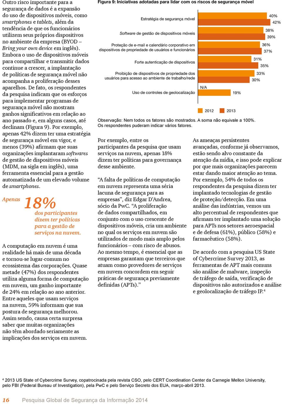 Embora o uso de dispositivos móveis para compartilhar e transmitir dados continue a crescer, a implantação de políticas de segurança móvel não acompanha a proliferação desses aparelhos.