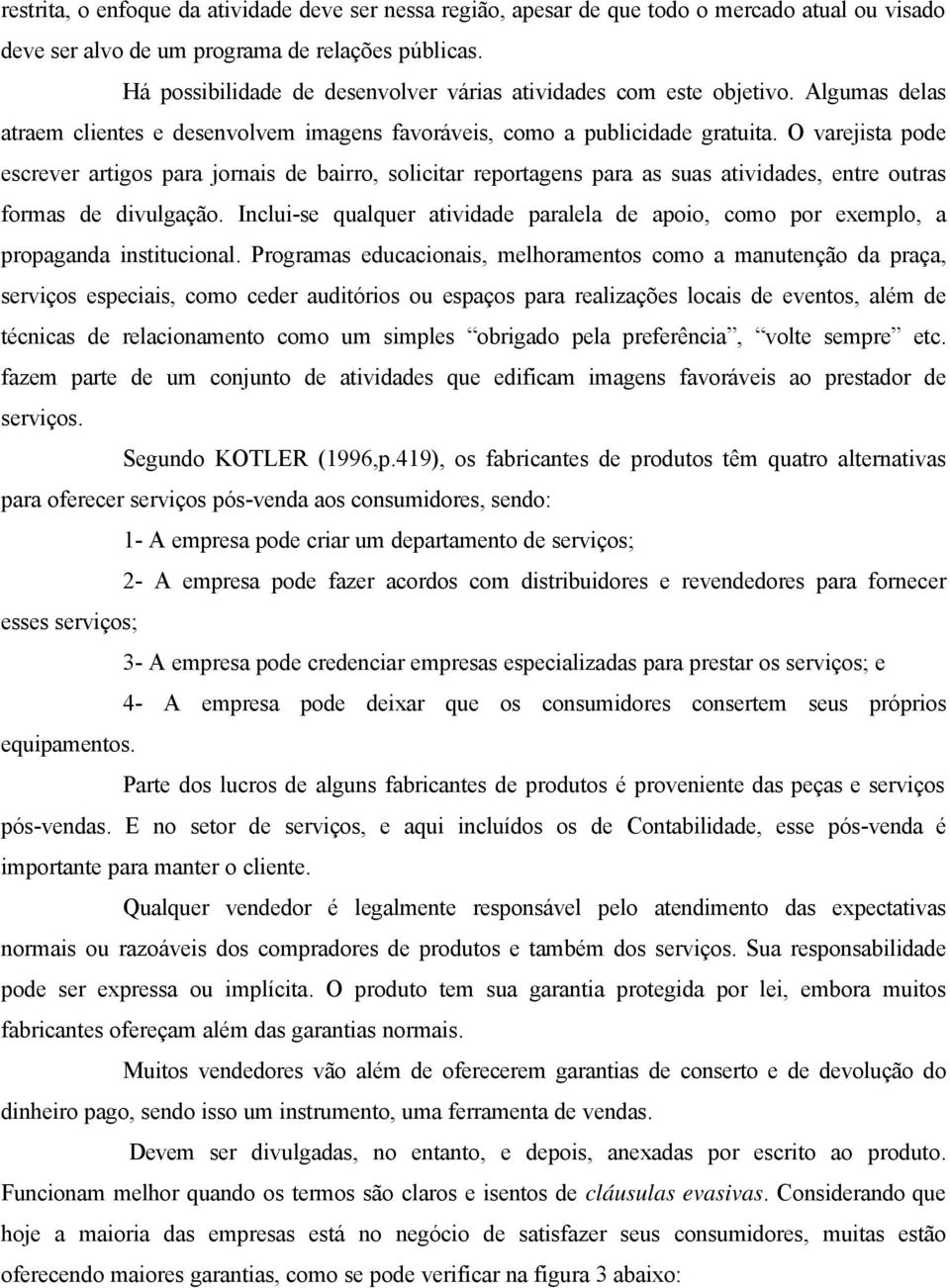 O varejista pode escrever artigos para jornais de bairro, solicitar reportagens para as suas atividades, entre outras formas de divulgação.