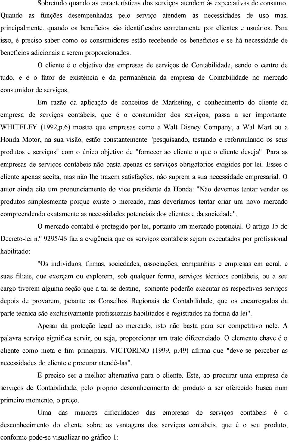 Para isso, é preciso saber como os consumidores estão recebendo os benefícios e se há necessidade de benefícios adicionais a serem proporcionados.