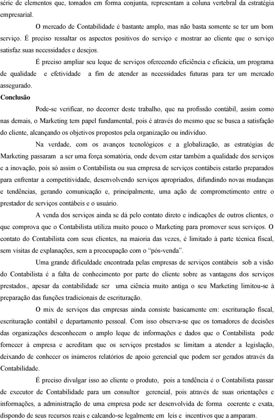 É preciso ampliar seu leque de serviços oferecendo eficiência e eficácia, um programa de qualidade e efetividade a fim de atender as necessidades futuras para ter um mercado assegurado.