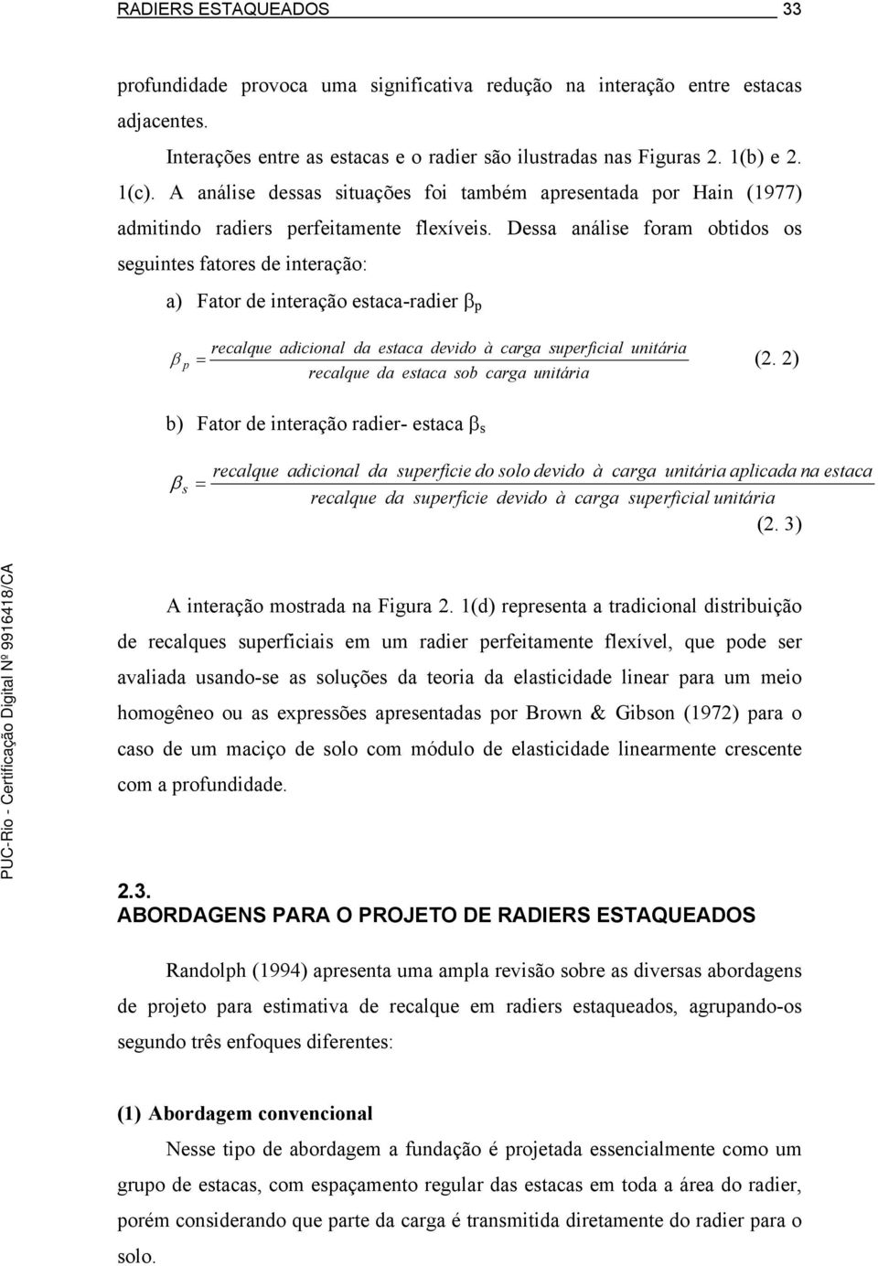 Dessa análise foram obtidos os seguintes fatores de interação: a) Fator de interação estaca-radier β p p = recalque adicional da estaca devido à carga superficial unitária recalque da estaca sob