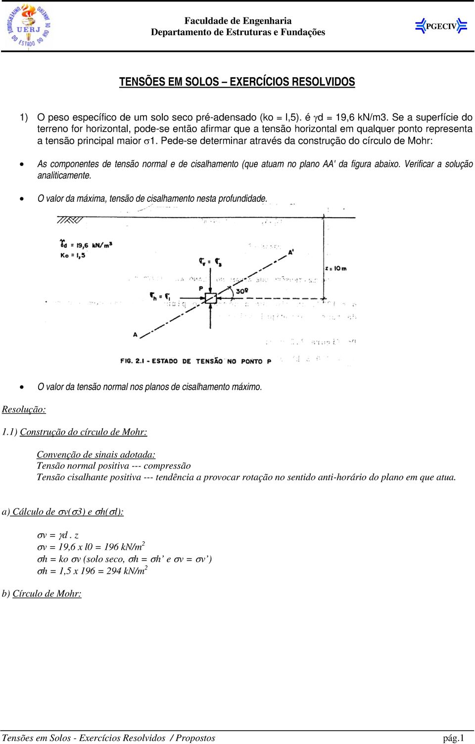 Pede-se determinar através da construção do círculo de Mohr: As componentes de tensão normal e de cisalhamento (que atuam no plano AA' da figura abaixo. Verificar a solução analiticamente.