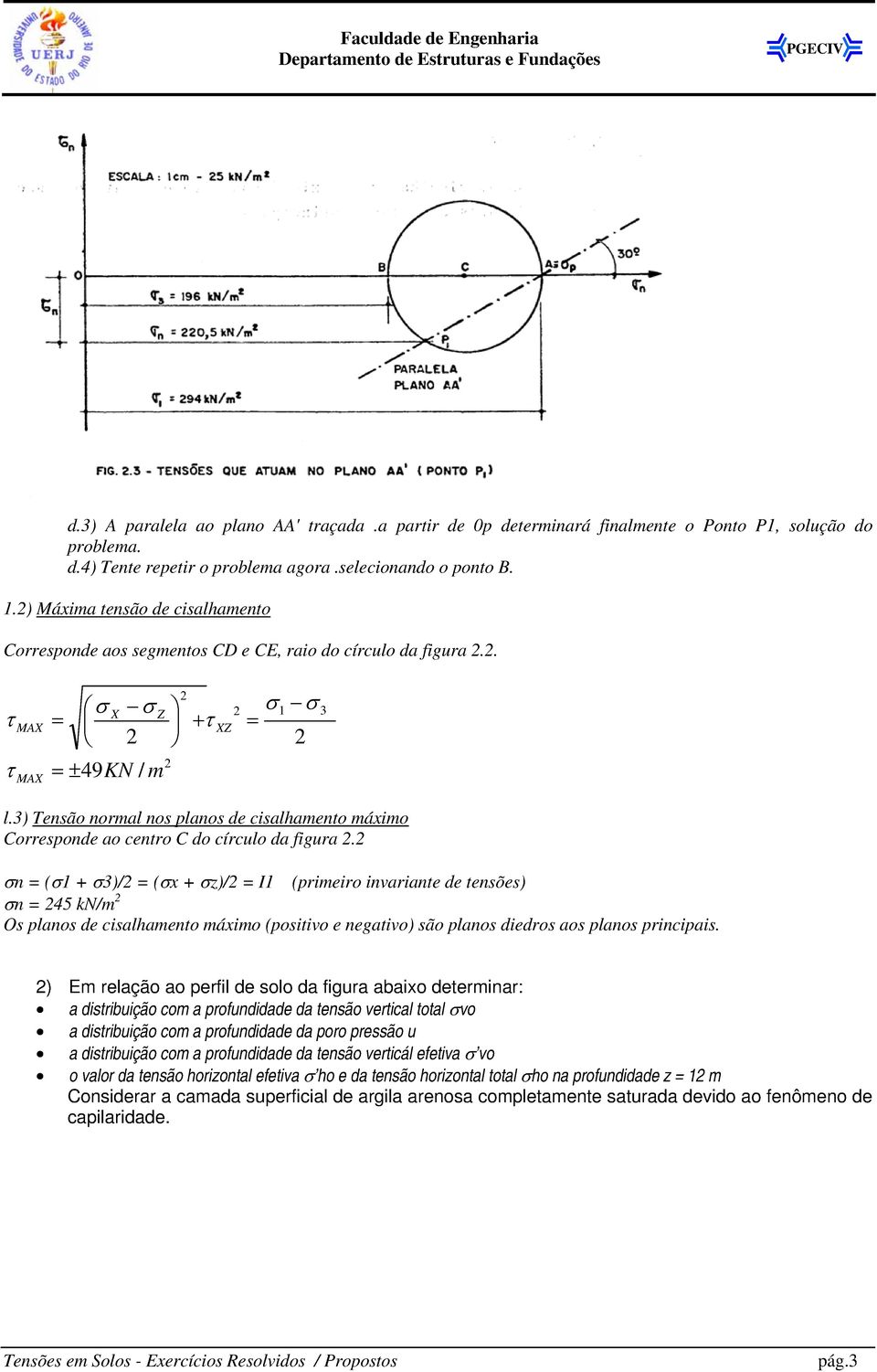 3) Tensão normal nos planos de cisalhamento máximo Corresponde ao centro C do círculo da figura 2.