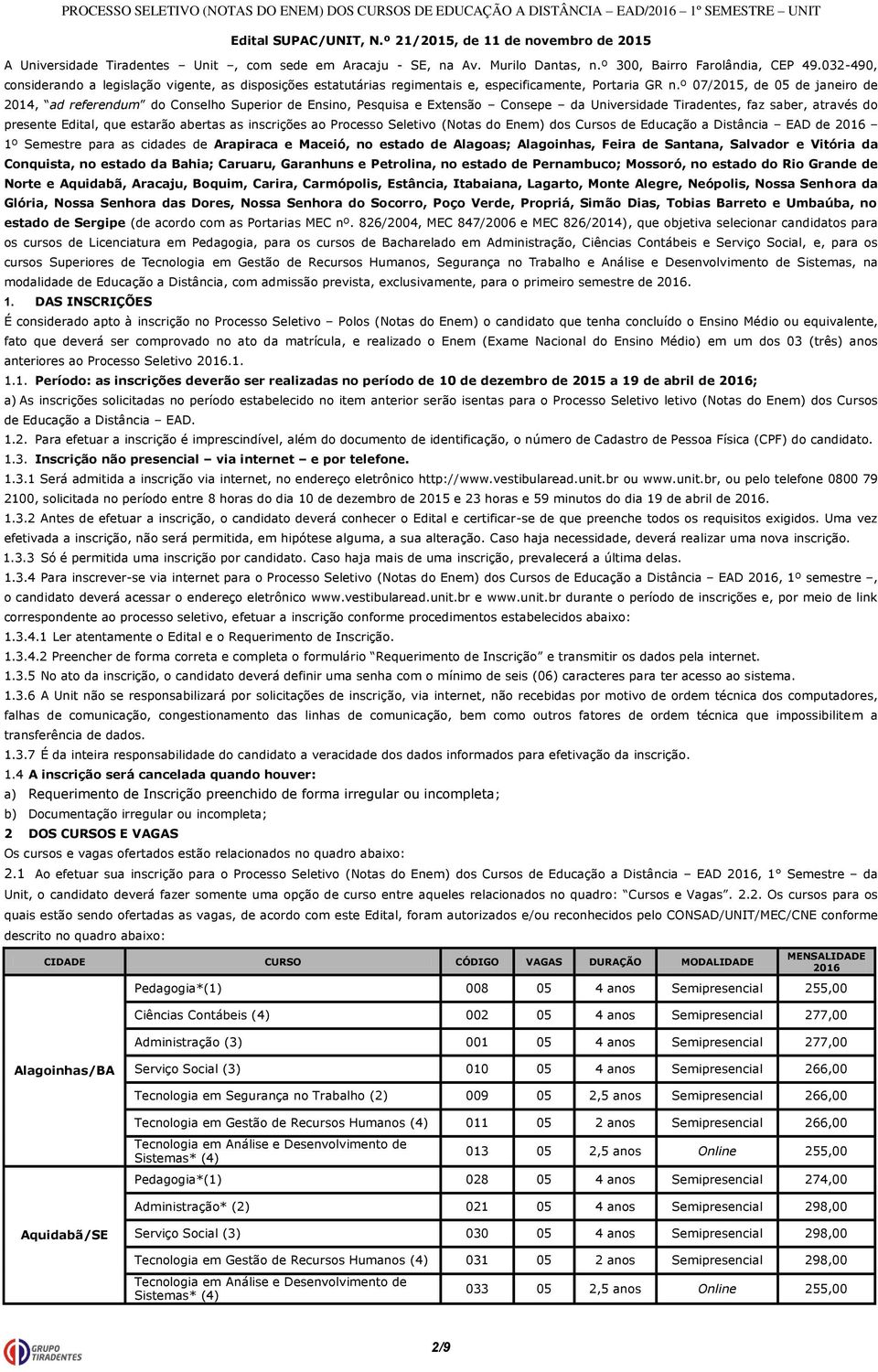 º 07/2015, de 05 de janeiro de 2014, ad referendum do Conselho Superior de Ensino, Pesquisa e Extensão Consepe da Universidade Tiradentes, faz saber, através do presente Edital, que estarão abertas