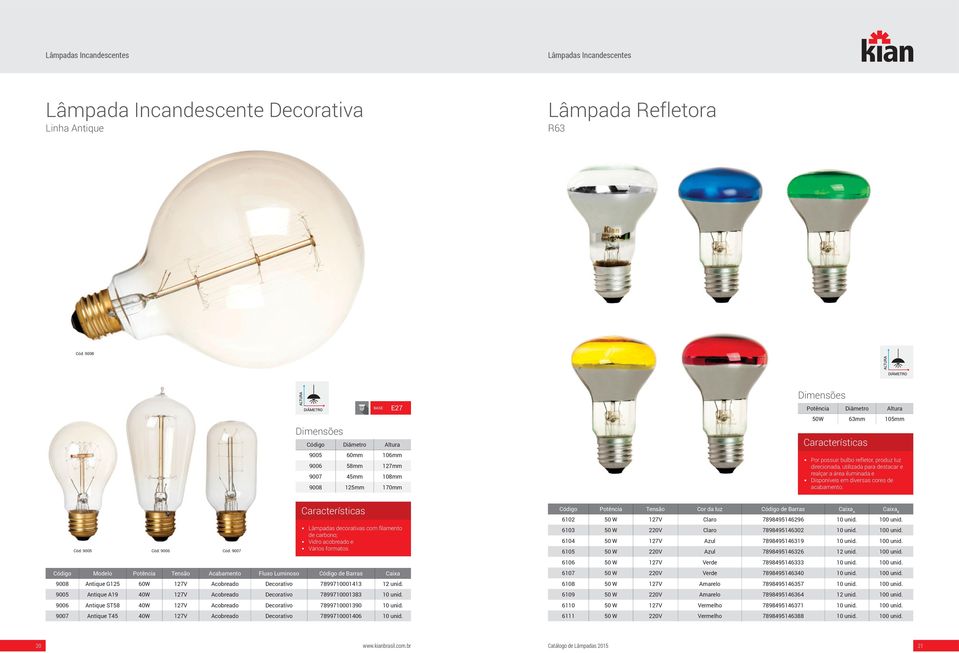 área iluminada e Disponíveis em diversas cores de acabamento. Lâmpadas decorativas com filamento de carbono; Vidro acobreado e Cód. 9005 Cód. 9006 Cód. 9007 Vários formatos.