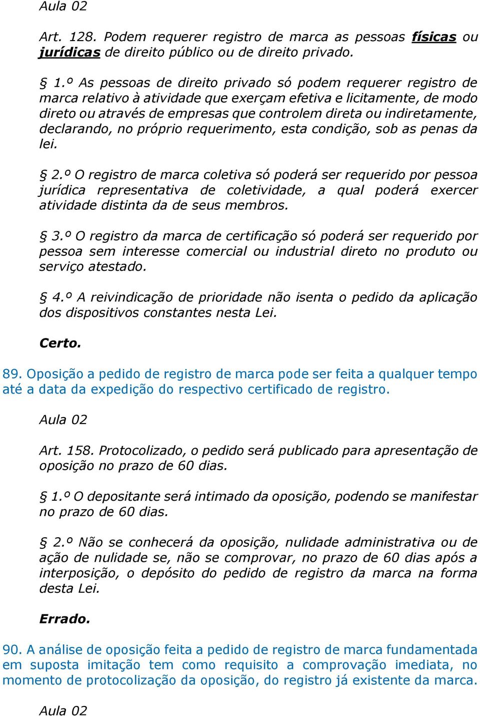 º As pessoas de direito privado só podem requerer registro de marca relativo à atividade que exerçam efetiva e licitamente, de modo direto ou através de empresas que controlem direta ou