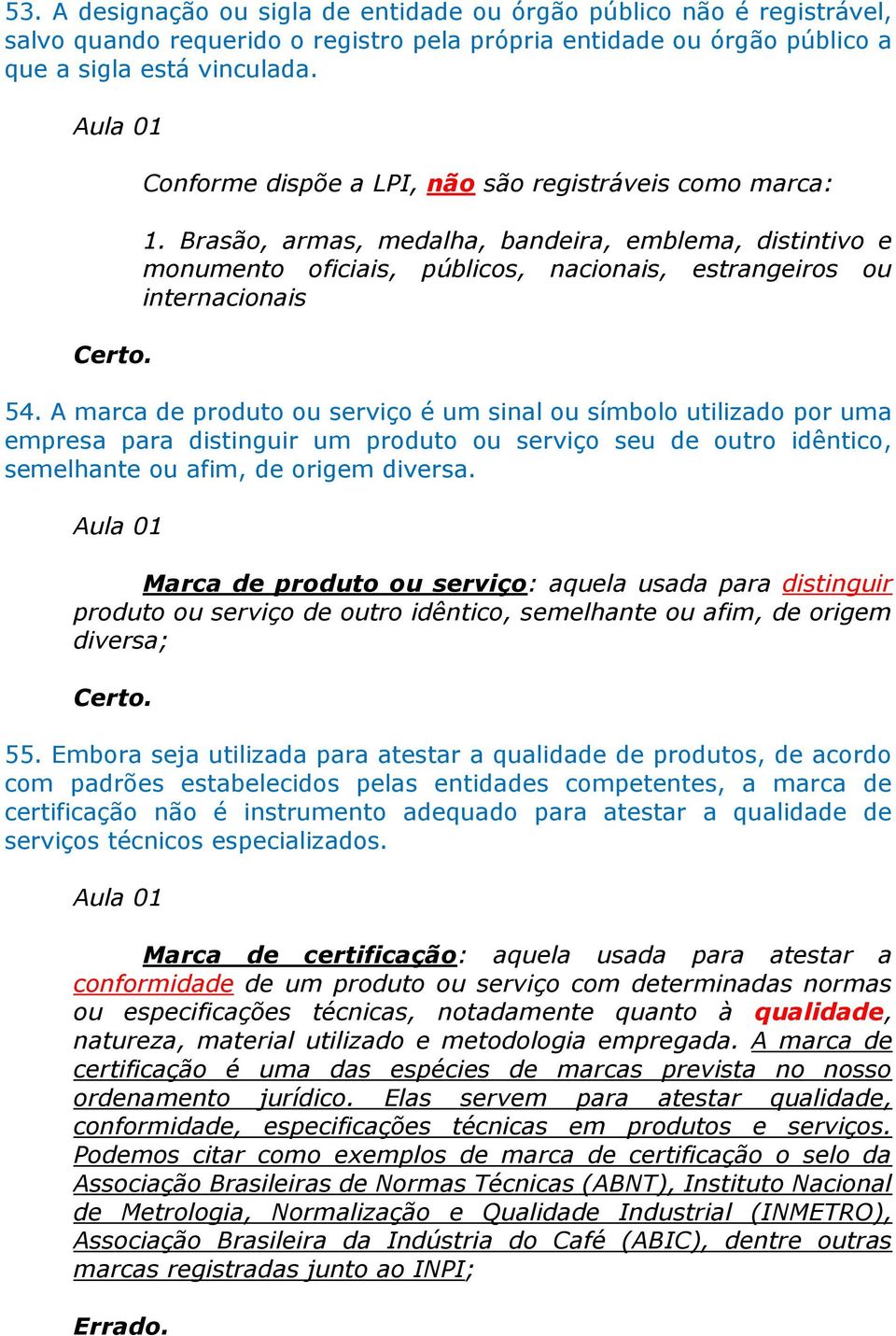 A marca de produto ou serviço é um sinal ou símbolo utilizado por uma empresa para distinguir um produto ou serviço seu de outro idêntico, semelhante ou afim, de origem diversa.