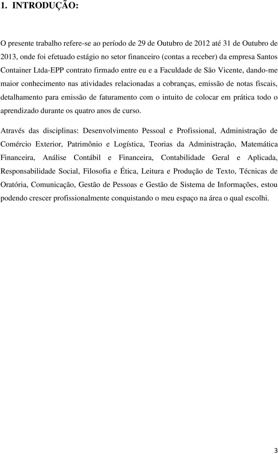 faturamento com o intuito de colocar em prática todo o aprendizado durante os quatro anos de curso.