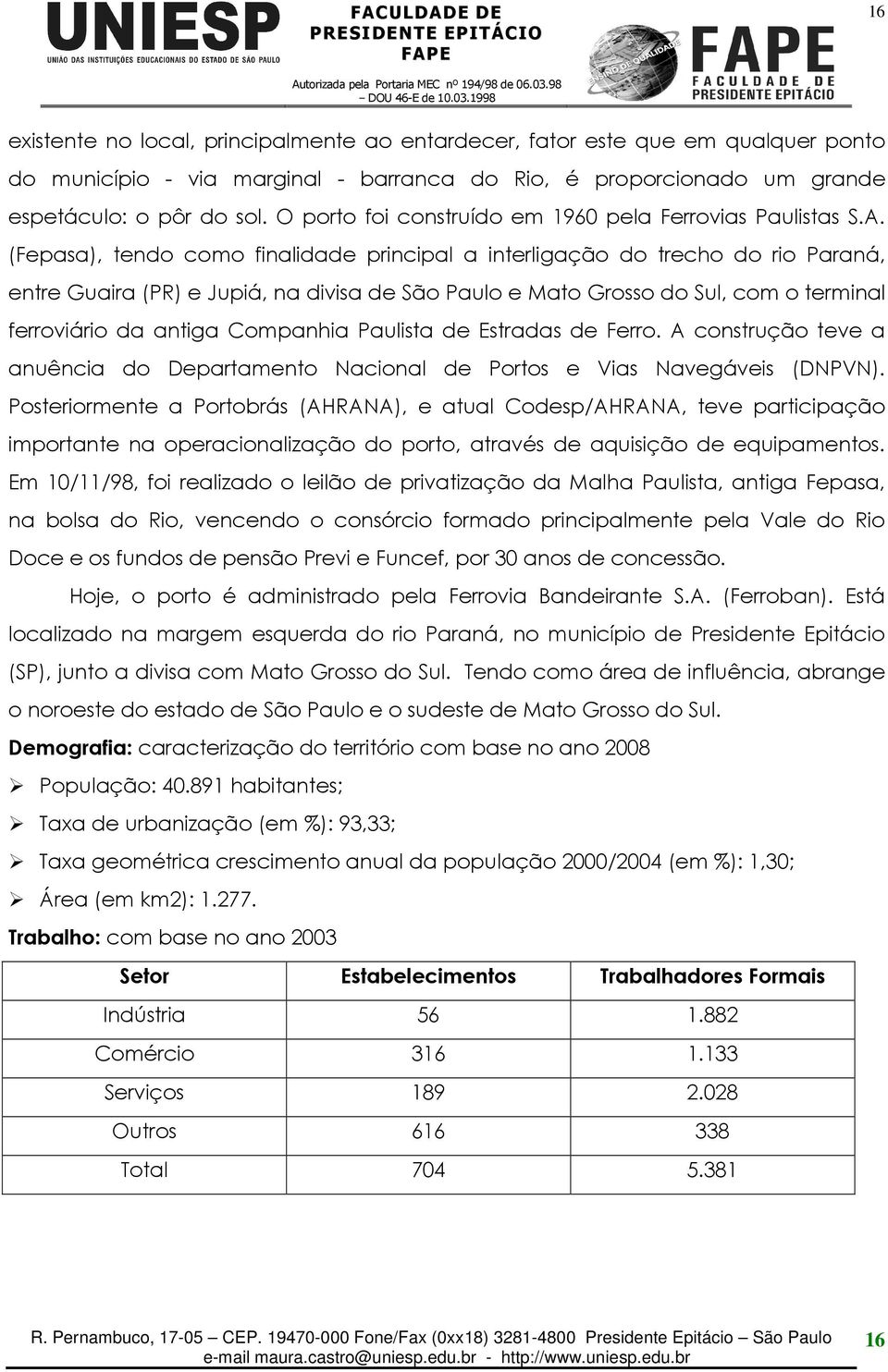 (Fepasa), tendo como finalidade principal a interligação do trecho do rio Paraná, entre Guaira (PR) e Jupiá, na divisa de São Paulo e Mato Grosso do Sul, com o terminal ferroviário da antiga