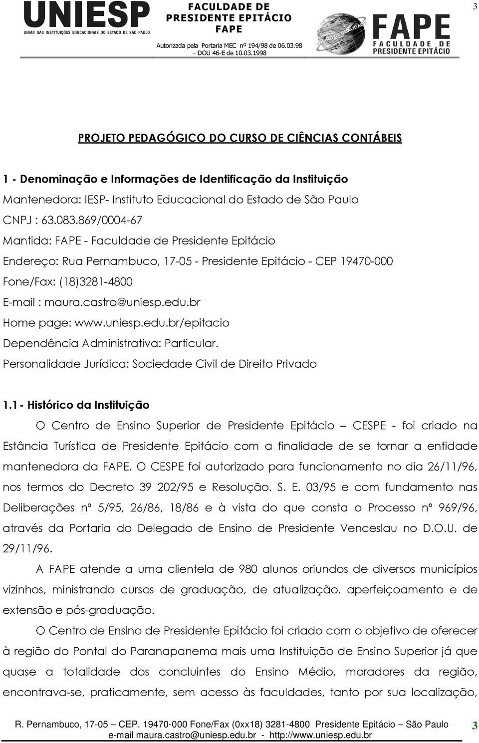 br Home page: www.uniesp.edu.br/epitacio Dependência Administrativa: Particular. Personalidade Jurídica: Sociedade Civil de Direito Privado 1.