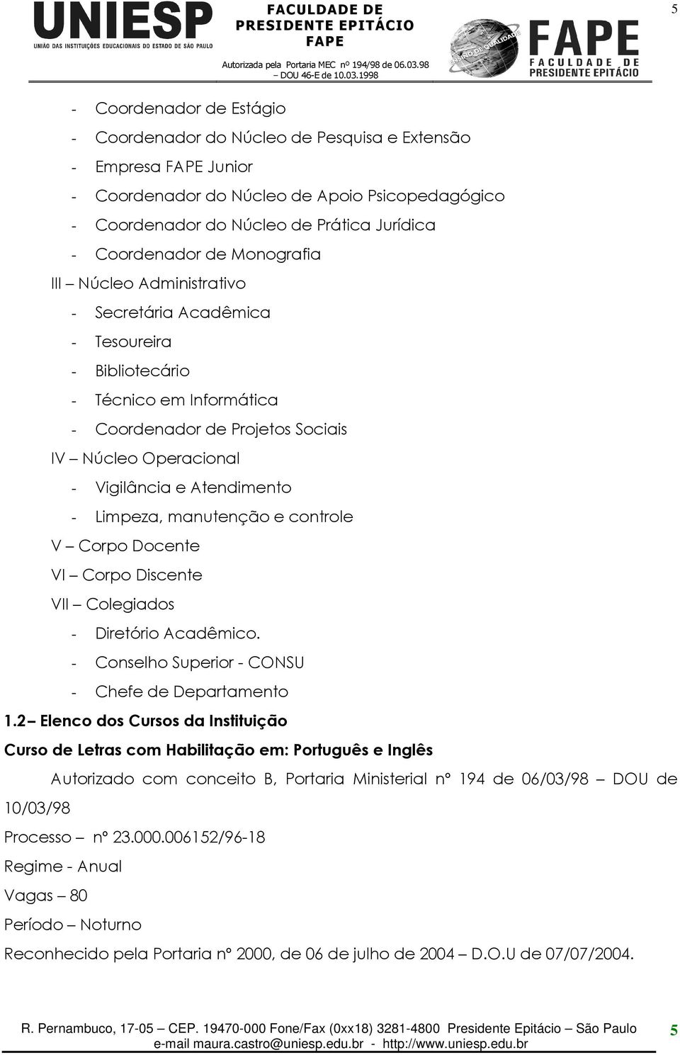 - Limpeza, manutenção e controle V Corpo Docente VI Corpo Discente VII Colegiados - Diretório Acadêmico. - Conselho Superior - CONSU - Chefe de Departamento 1.