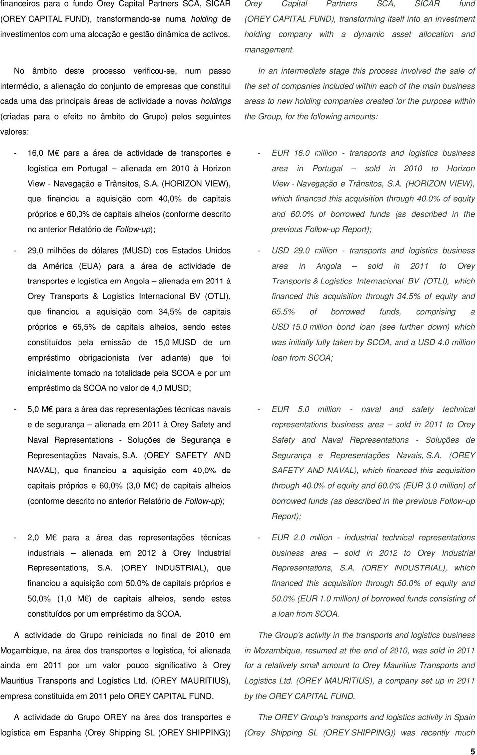 âmbito do Grupo) pelos seguintes valores: - 16,0 M para a área de actividade de transportes e logística em Portugal alienada em 2010 à Horizon View - Navegação e Trânsitos, S.A.