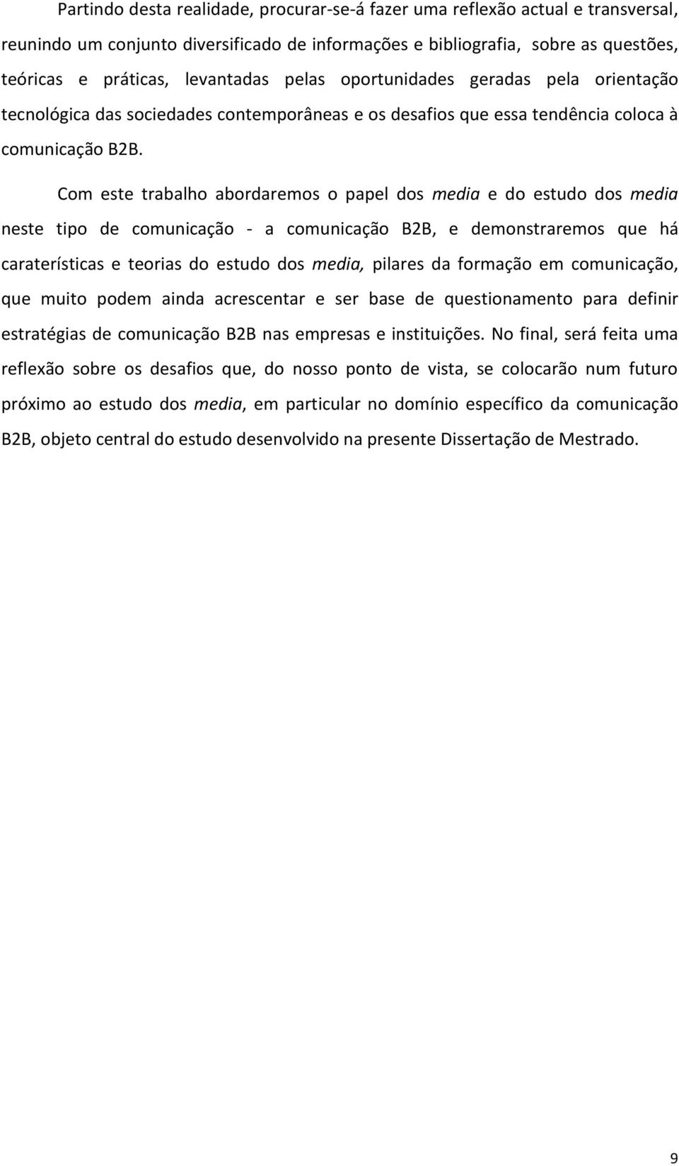 Com este trabalho abordaremos o papel dos media e do estudo dos media neste tipo de comunicação - a comunicação B2B, e demonstraremos que há caraterísticas e teorias do estudo dos media, pilares da