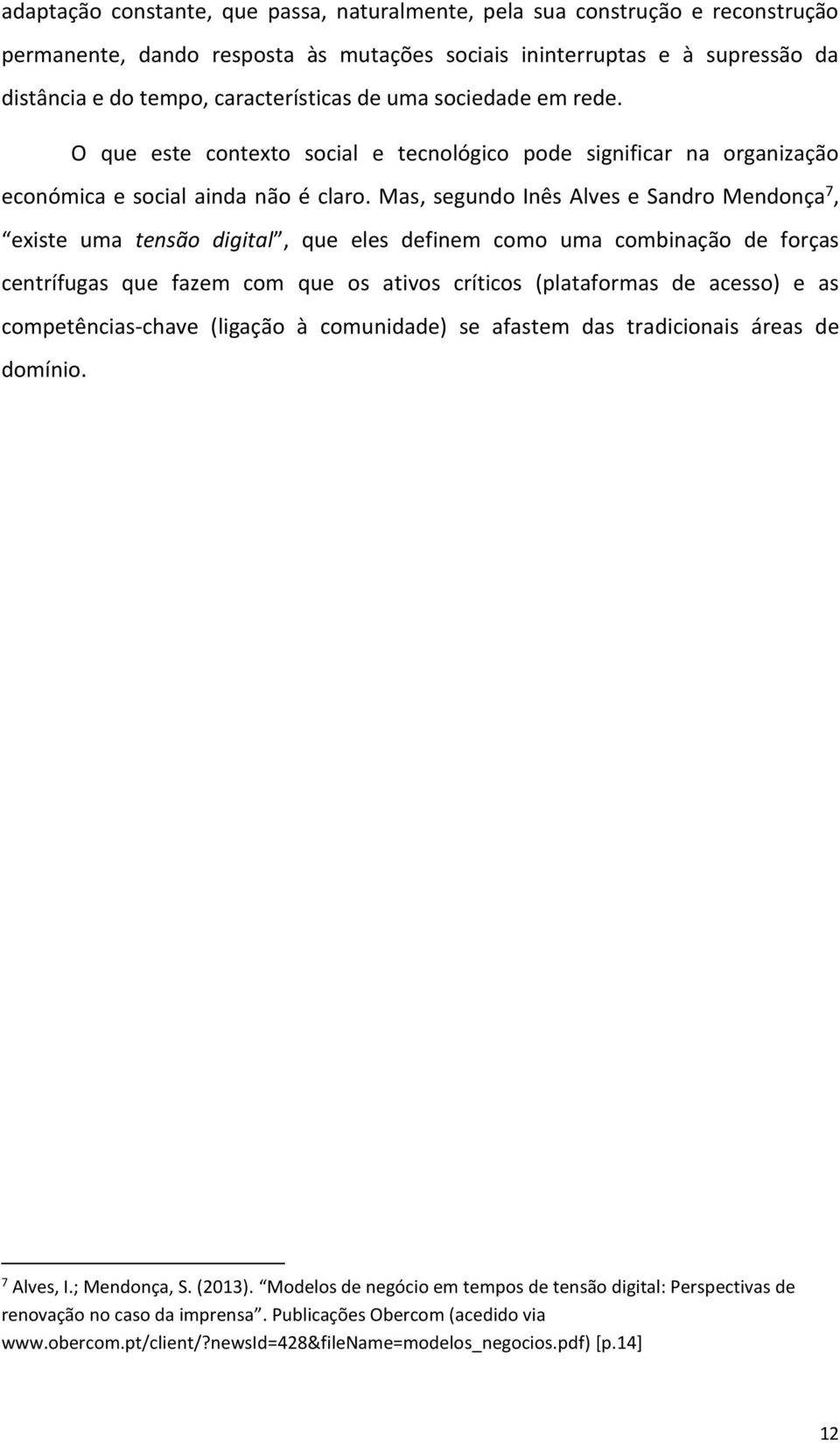 Mas, segundo Inês Alves e Sandro Mendonça 7, existe uma tensão digital, que eles definem como uma combinação de forças centrífugas que fazem com que os ativos críticos (plataformas de acesso) e as