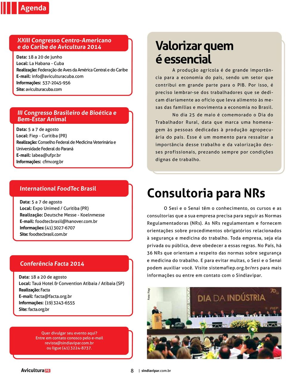 com III Congresso Brasileiro de Bioética e Bem-Estar Animal Data: 5 a 7 de agosto Local: Fiep - Curitiba (PR) Realização: Conselho Federal de Medicina Veterinária e Universidade Federal do Paraná