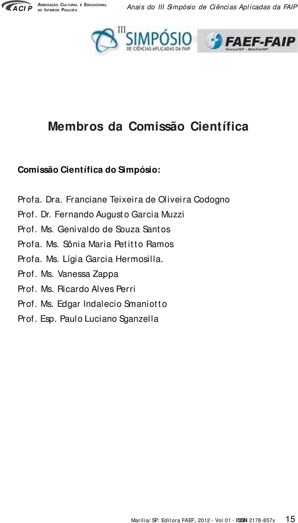 Ms. Sônia Maria Petitto Ramos Profa. Ms. Lígia Garcia Hermosilla. Prof. Ms. Vanessa Zappa Prof. Ms. Ricardo Alves Perri Prof.