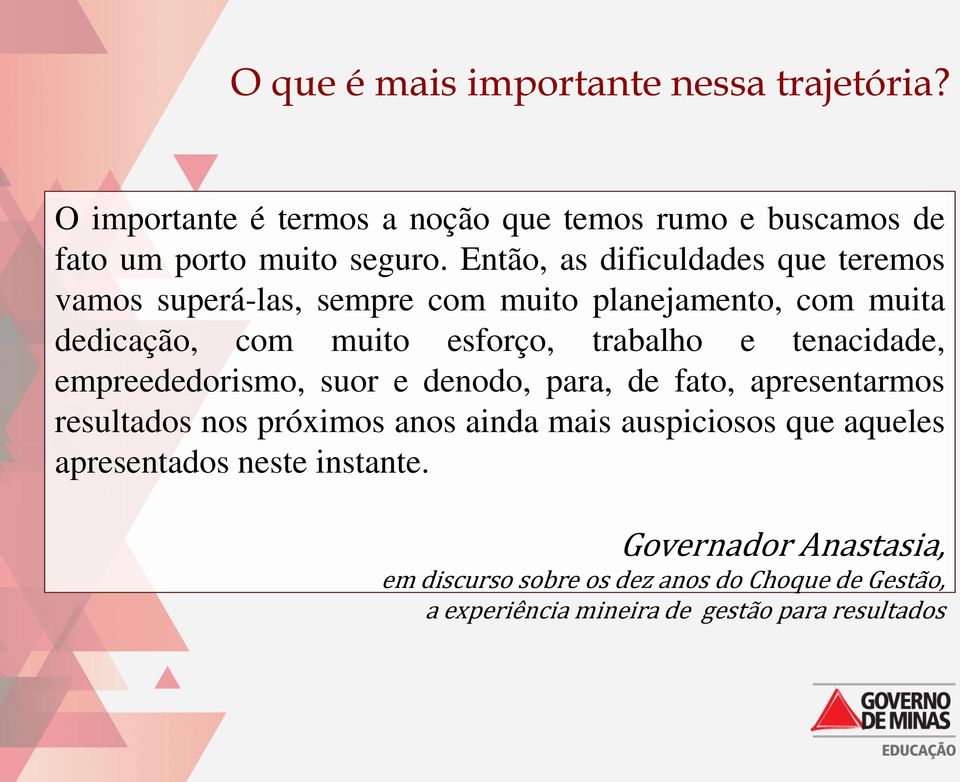 tenacidade, empreededorismo, suor e denodo, para, de fato, apresentarmos resultados nos próximos anos ainda mais auspiciosos que aqueles