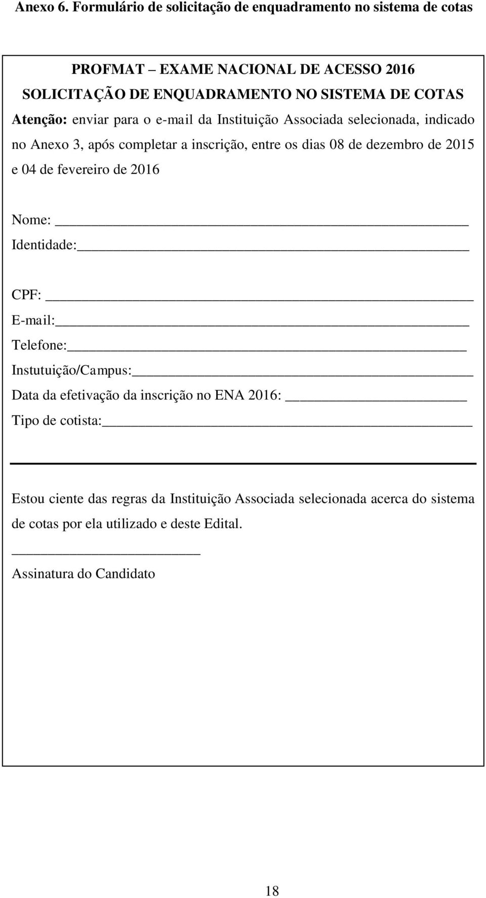 Atenção: enviar para o e-mail da Instituição Associada selecionada, indicado no Anexo 3, após completar a inscrição, entre os dias 08 de dezembro de