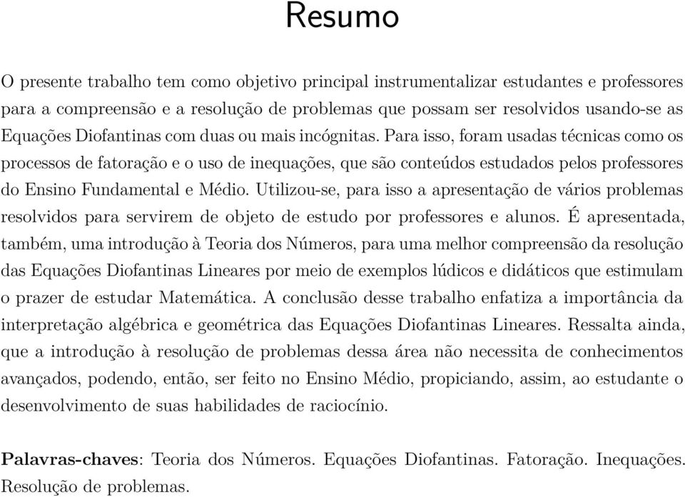 Para isso, foram usadas técnicas como os processos de fatoração e o uso de inequações, que são conteúdos estudados pelos professores do Ensino Fundamental e Médio.