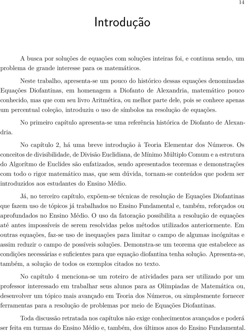 Aritmética, ou melhor parte dele, pois se conhece apenas um percentual coleção, introduziu o uso de símbolos na resolução de equações.