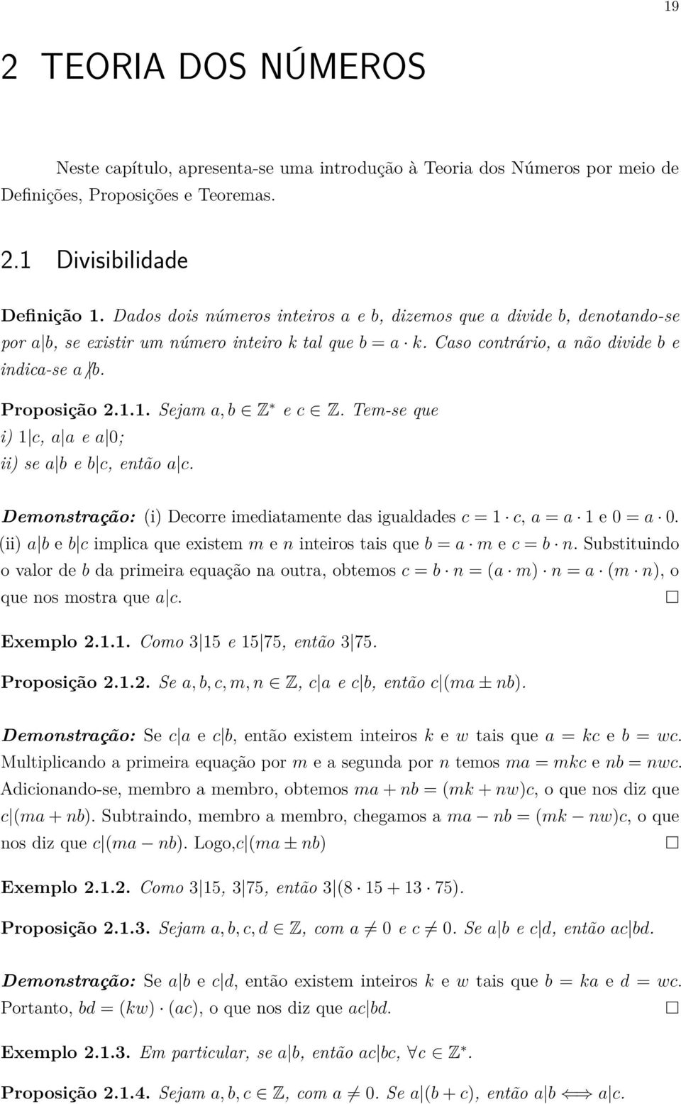 1. Sejam a, b Z e c Z. Tem-se que i) 1 c, a a e a 0; ii) se a b e b c, então a c. Demonstração: (i) Decorre imediatamente das igualdades c = 1 c, a = a 1 e 0 = a 0.