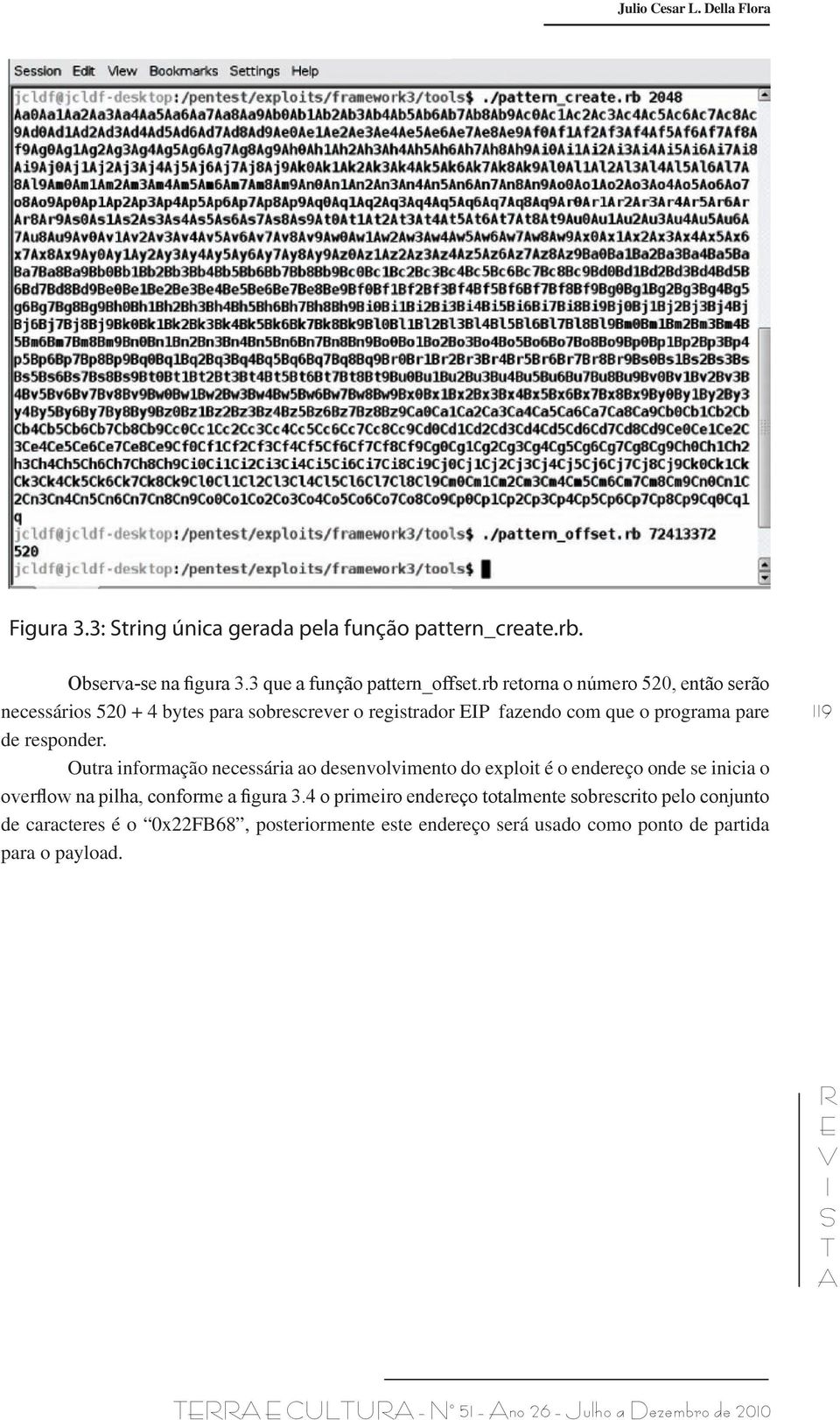 Outra informação necessária ao desenvolvimento do exploit é o endereço onde se inicia o overflow na pilha, conforme a figura 3.