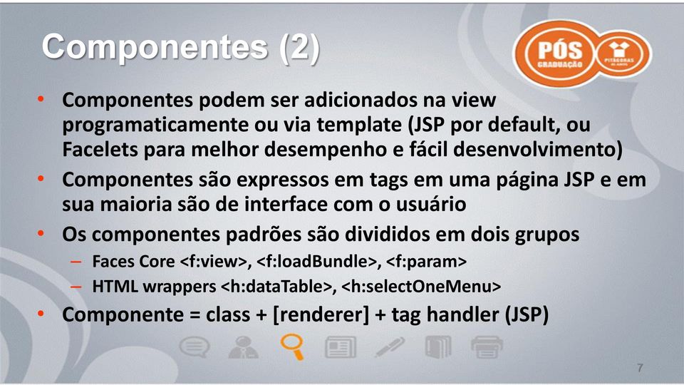 maioria são de interface com o usuário Os componentes padrões são divididos em dois grupos Faces Core <f:view>,