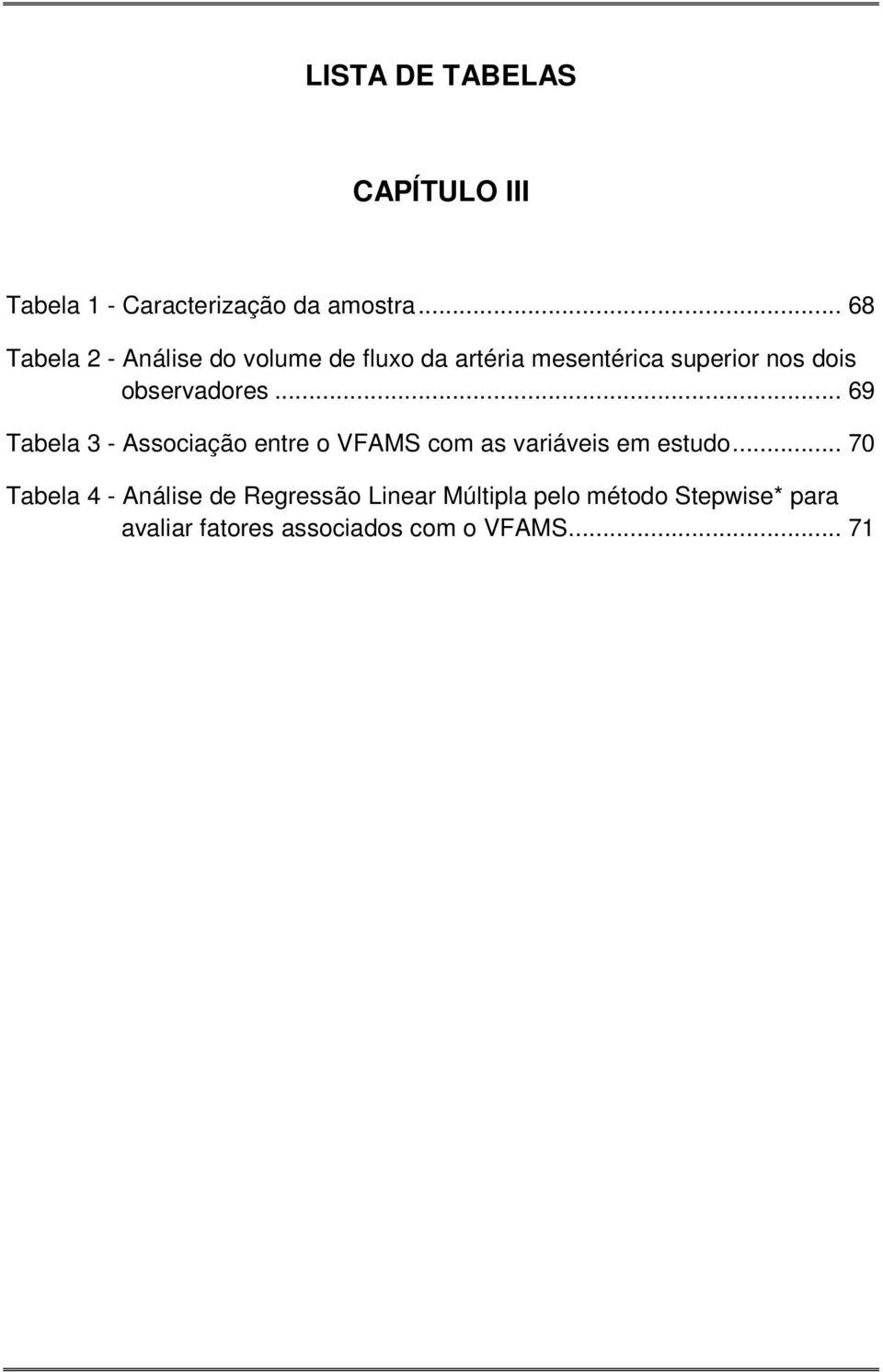 observadores... 69 Tabela 3 - Associação entre o VFAMS com as variáveis em estudo.