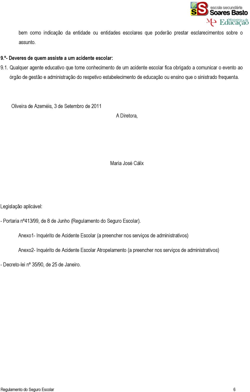 sinistrado frequenta. Oliveira de Azeméis, 3 de Setembro de 2011 A Diretora, Maria José Cálix Legislação aplicável: - Portaria nº413/99, de 8 de Junho (Regulamento do Seguro Escolar).