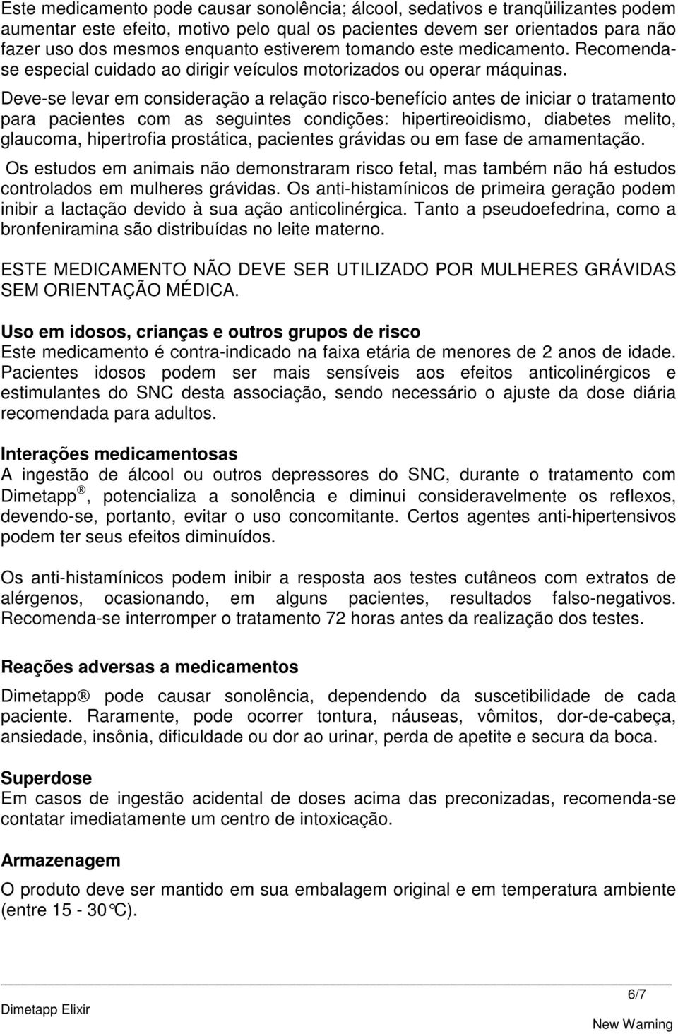 Deve-se levar em consideração a relação risco-benefício antes de iniciar o tratamento para pacientes com as seguintes condições: hipertireoidismo, diabetes melito, glaucoma, hipertrofia prostática,