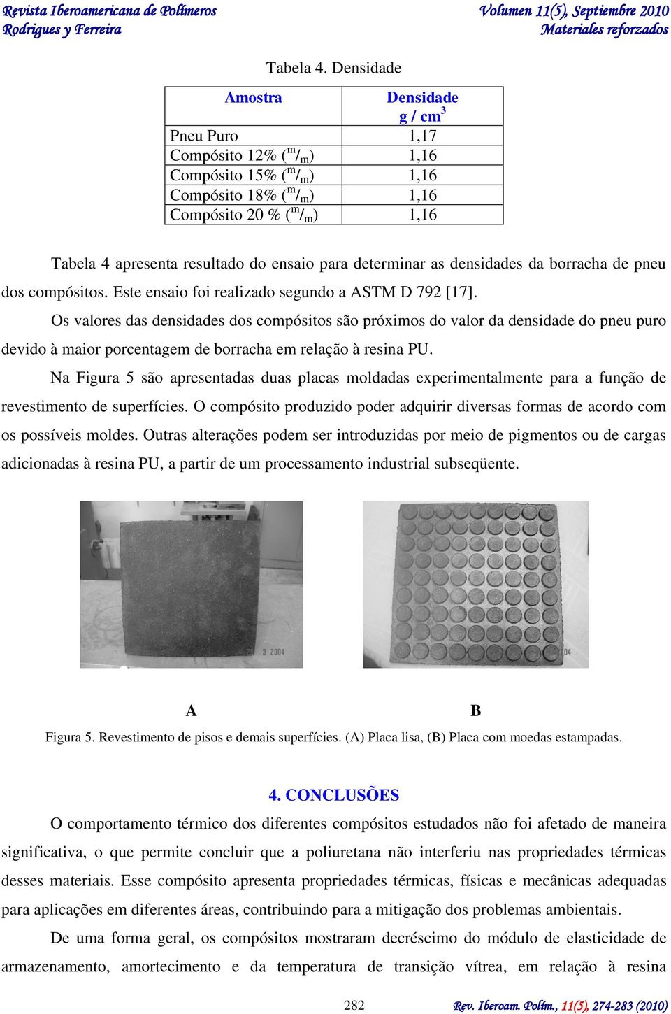 ensaio para determinar as densidades da borracha de pneu dos compósitos. Este ensaio foi realizado segundo a ASTM D 792 [17].