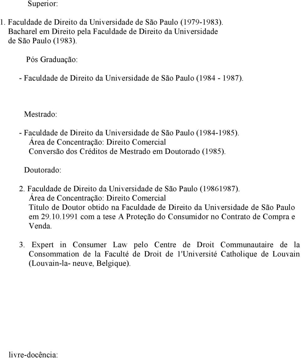 Área de Concentração: Direito Comercial Conversão dos Créditos de Mestrado em Doutorado (1985). Doutorado: 2. Faculdade de Direito da Universidade de São Paulo (19861987).