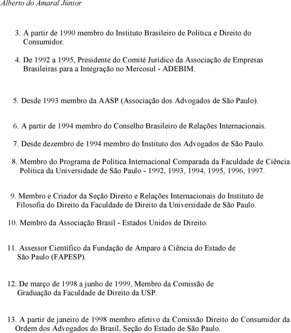 A partir de 1994 membro do Conselho Brasileiro de Relações Internacionais. 7. Desde dezembro de 1994 membro do Instituto dos Advogados de São Paulo. 8.