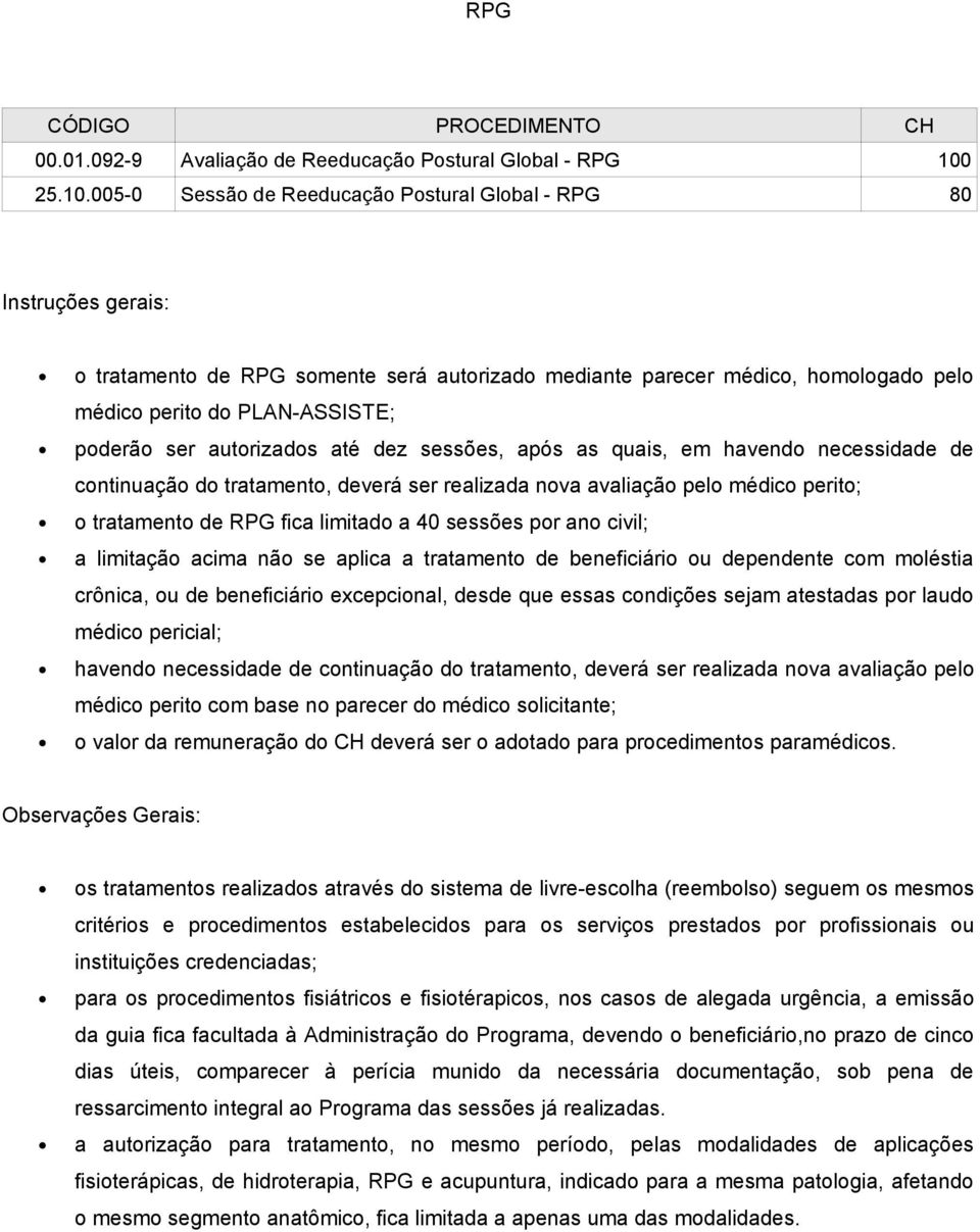 005-0 Sessão de Reeducação Postural Global - RPG 80 o tratamento de RPG somente será autorizado mediante parecer médico, homologado pelo médico perito do PLAN-ASSISTE; poderão ser autorizados até dez