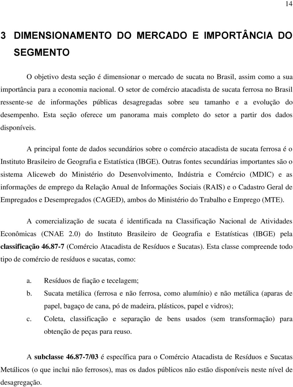 Esta seção oferece um panorama mais completo do setor a partir dos dados disponíveis.