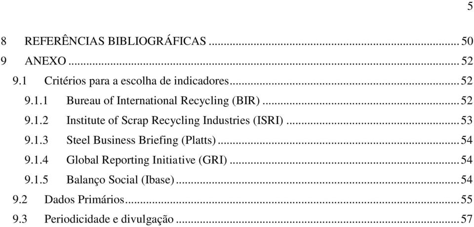 .. 53 9.1.3 Steel Business Briefing (Platts)... 54 9.1.4 Global Reporting Initiative (GRI)... 54 9.1.5 Balanço Social (Ibase).