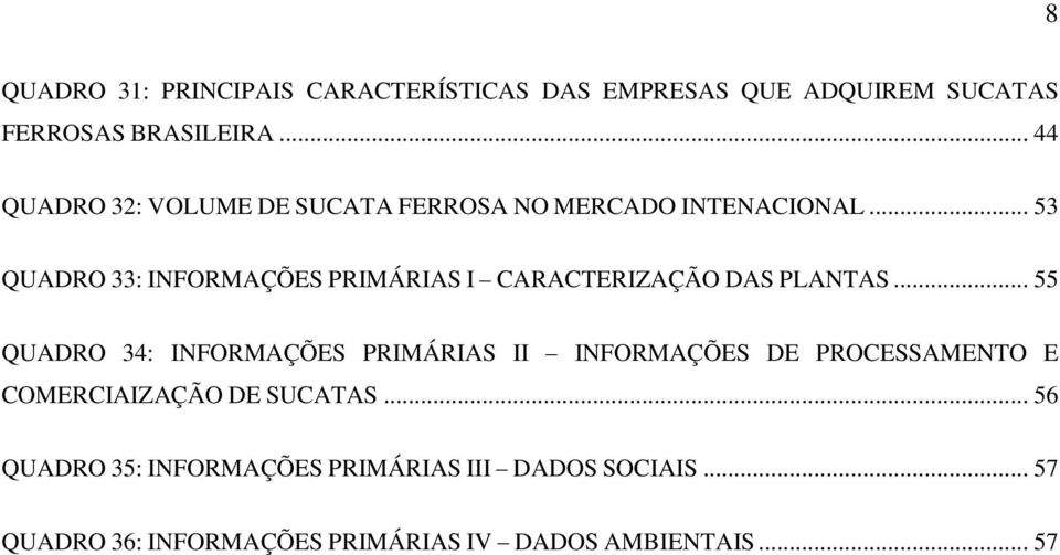 .. 53 QUADRO 33: INFORMAÇÕES PRIMÁRIAS I CARACTERIZAÇÃO DAS PLANTAS.