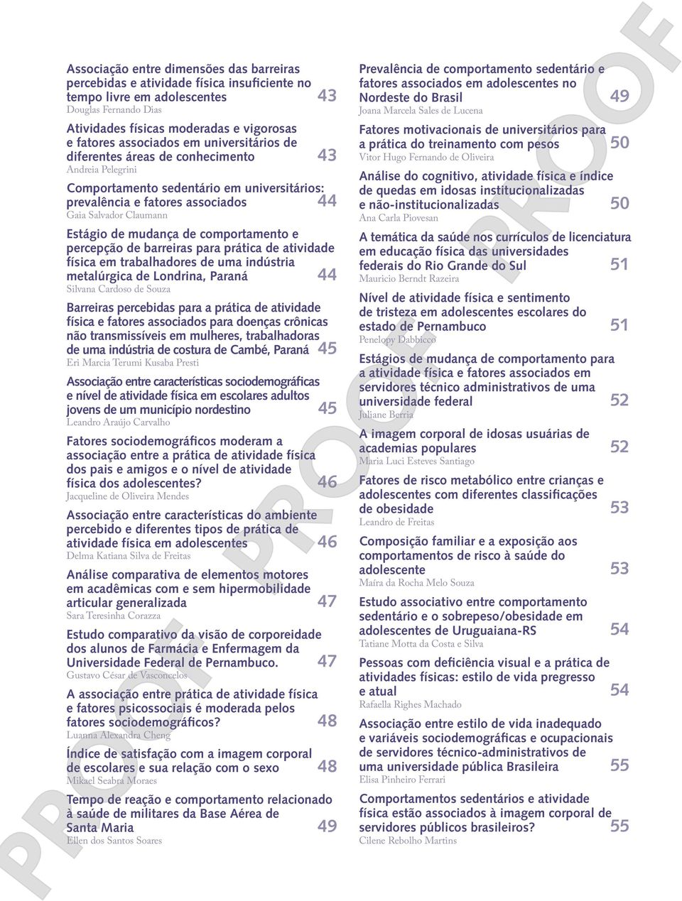 de mudança de comportamento e percepção de barreiras para prática de atividade física em trabalhadores de uma indústria metalúrgica de Londrina, Paraná 44 Silvana Cardoso de Souza1 Barreiras