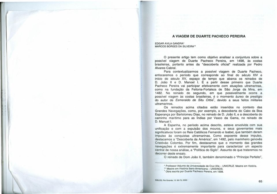 . Para contextualizarmos a possível viagem de Duarte Pacheco, enfocaremos o período que corresponde ao final do século XV e início do século XV, espaço de tempo que abarca os reinados de D.