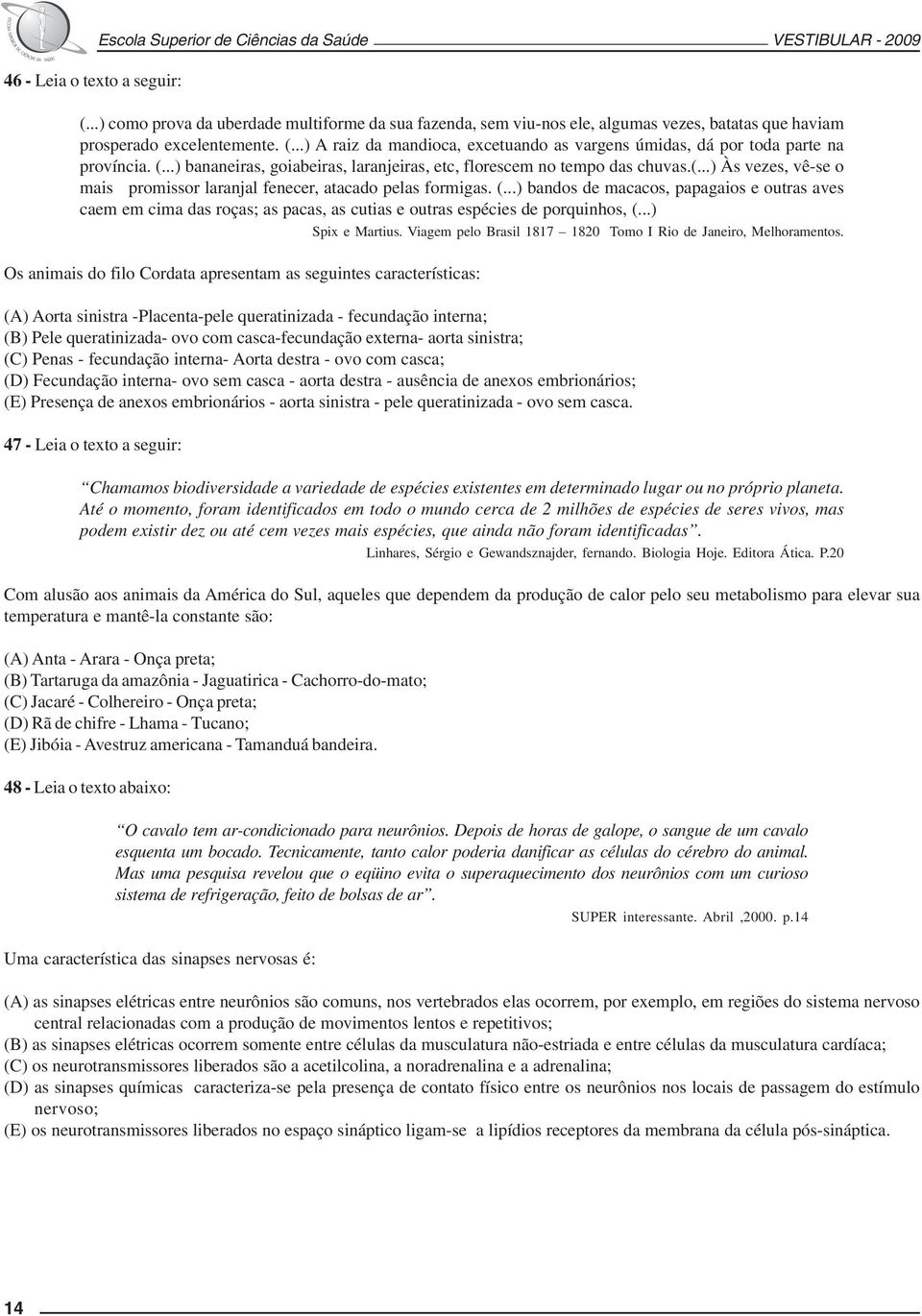 ..) A raiz da mandioca, excetuando as vargens úmidas, dá por toda parte na província. (...) bananeiras, goiabeiras, laranjeiras, etc, florescem no tempo das chuvas.(...) Às vezes, vê-se o mais promissor laranjal fenecer, atacado pelas formigas.