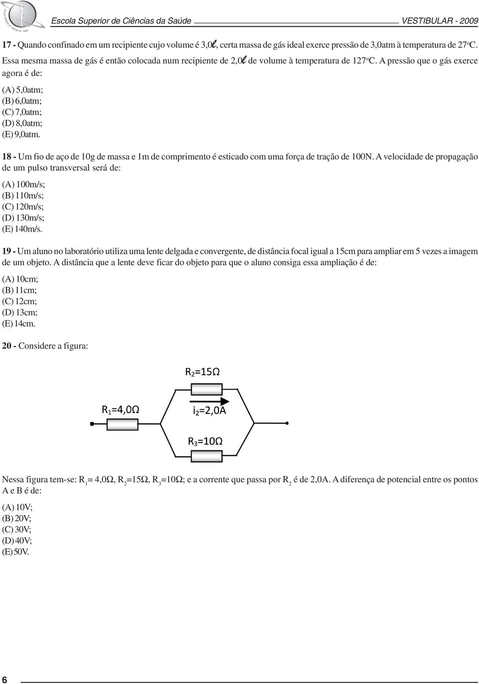 18 - Um fio de aço de 10g de massa e 1m de comprimento é esticado com uma força de tração de 100N.