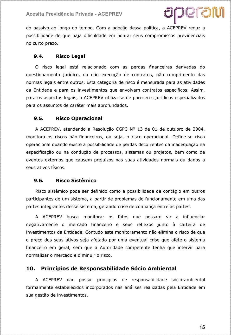 Esta categoria de risco é mensurada para as atividades da Entidade e para os investimentos que envolvam contratos específicos.