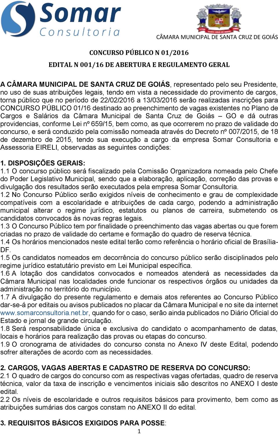 destinado ao preenchimento de vagas existentes no Plano de Cargos e Salários da Câmara Municipal de Santa Cruz de Goiás GO e dá outras providencias, conforme Lei nº 659/15, bem como, as que ocorrerem