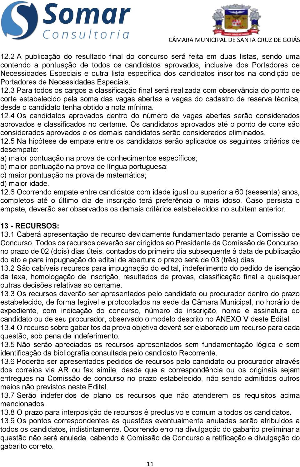 lista específica dos candidatos inscritos na condição de Portadores de Necessidades Especiais. 12.